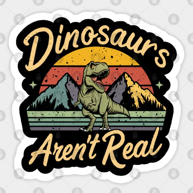 Dinosaur " Dinosaurs Aren't Real " Sticker by Pixel Threads 